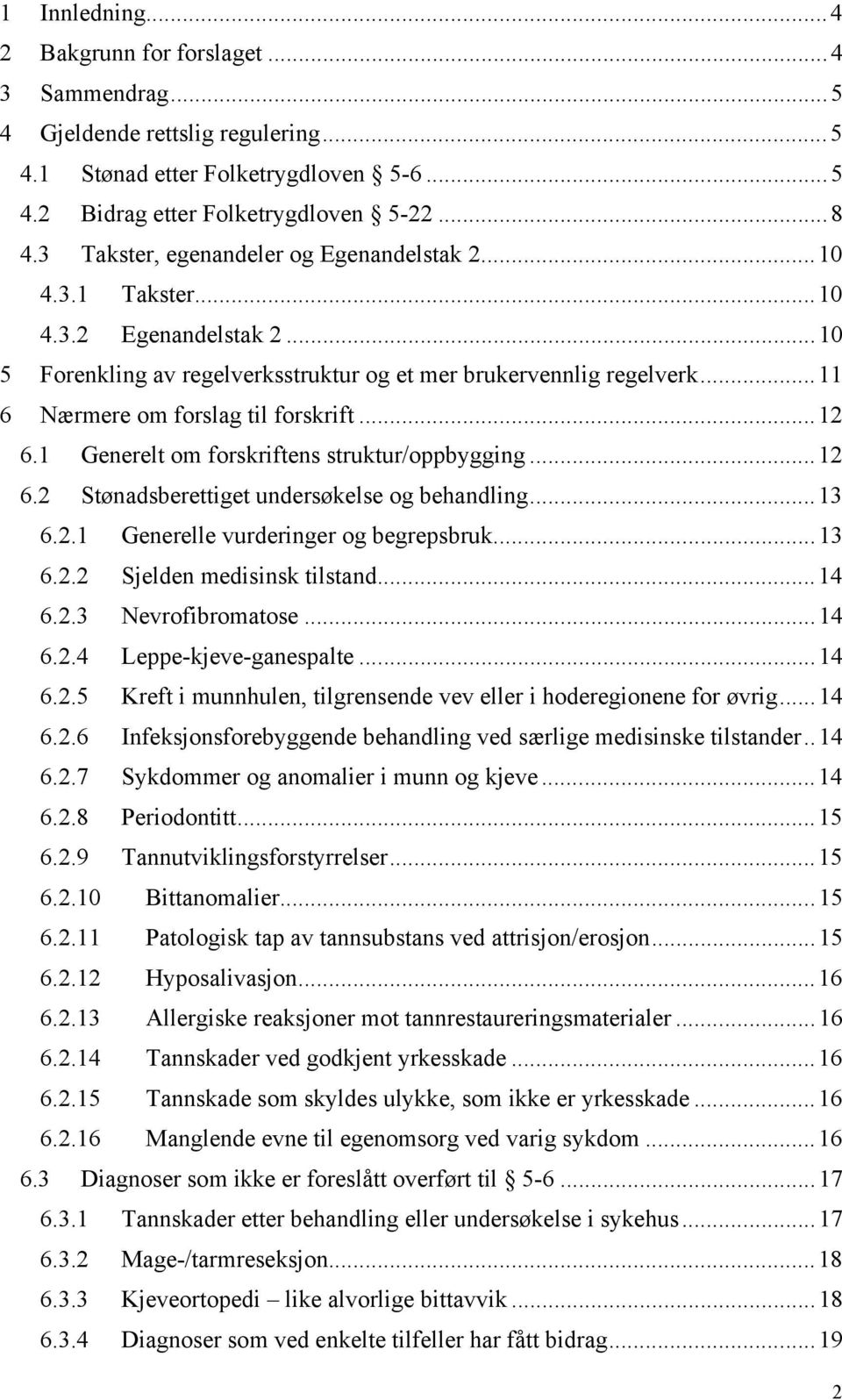 ..12 6.1 Generelt om forskriftens struktur/oppbygging...12 6.2 Stønadsberettiget undersøkelse og behandling...13 6.2.1 Generelle vurderinger og begrepsbruk...13 6.2.2 Sjelden medisinsk tilstand...14 6.