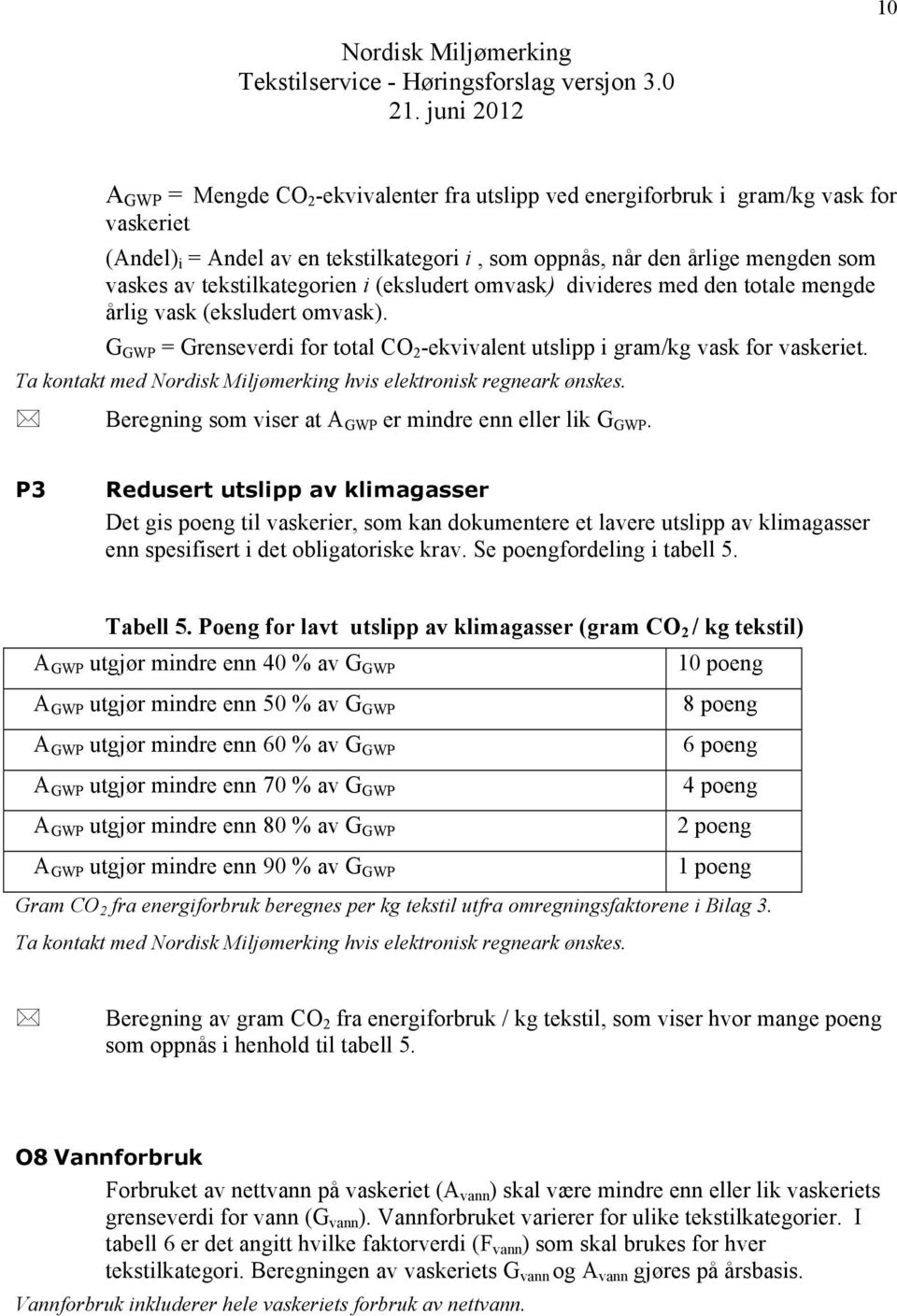 Ta kontakt med hvis elektronisk regneark ønskes. Beregning som viser at A GWP er mindre enn eller lik G GWP.