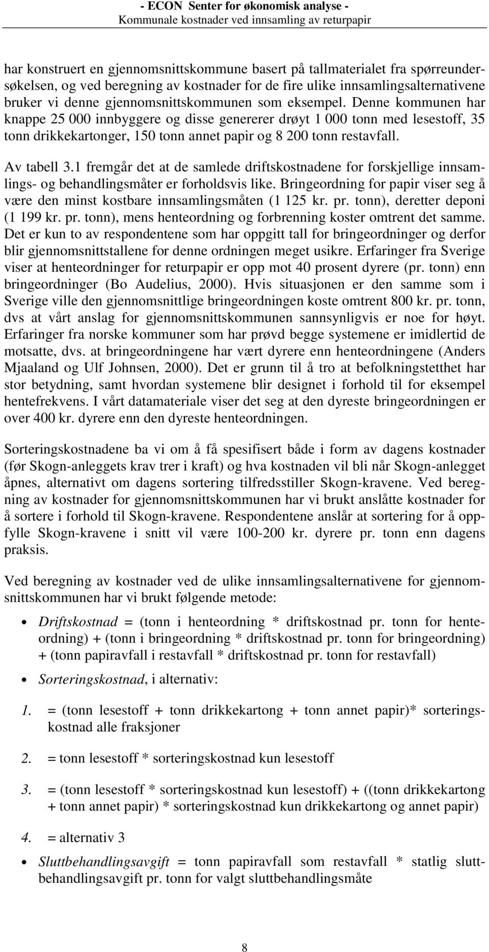 1 fremgår det at de samlede driftskostnadene for forskjellige innsamlings- og behandlingsmåter er forholdsvis like.