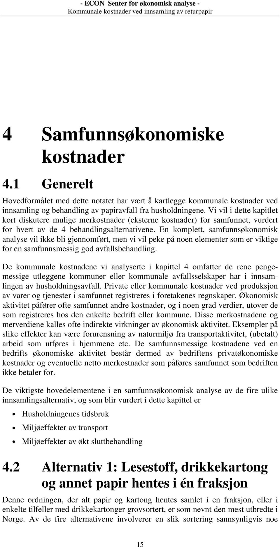 En komplett, samfunnsøkonomisk analyse vil ikke bli gjennomført, men vi vil peke på noen elementer som er viktige for en samfunnsmessig god avfallsbehandling.