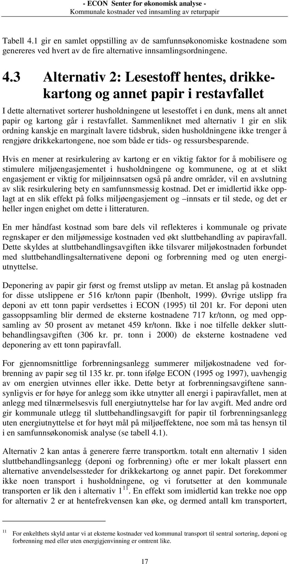 3 Alternativ 2: Lesestoff hentes, drikkekartong og annet papir i restavfallet I dette alternativet sorterer husholdningene ut lesestoffet i en dunk, mens alt annet papir og kartong går i restavfallet.