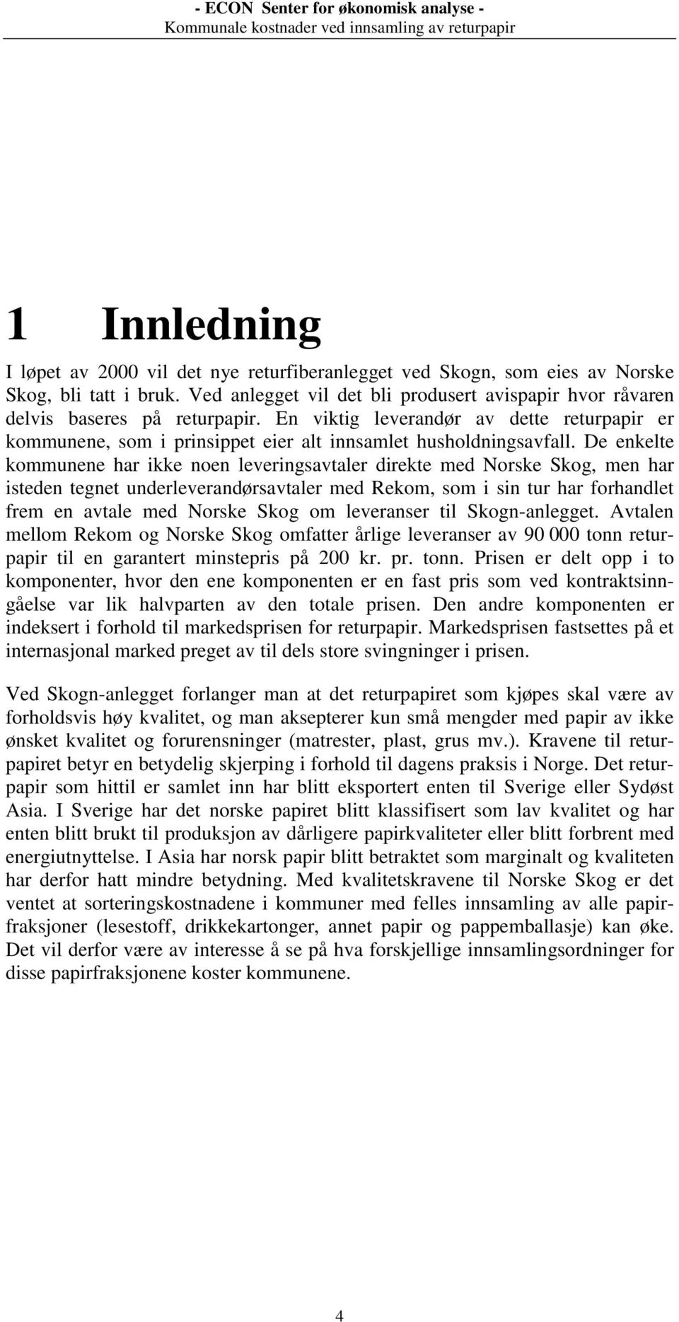 De enkelte kommunene har ikke noen leveringsavtaler direkte med Norske Skog, men har isteden tegnet underleverandørsavtaler med Rekom, som i sin tur har forhandlet frem en avtale med Norske Skog om