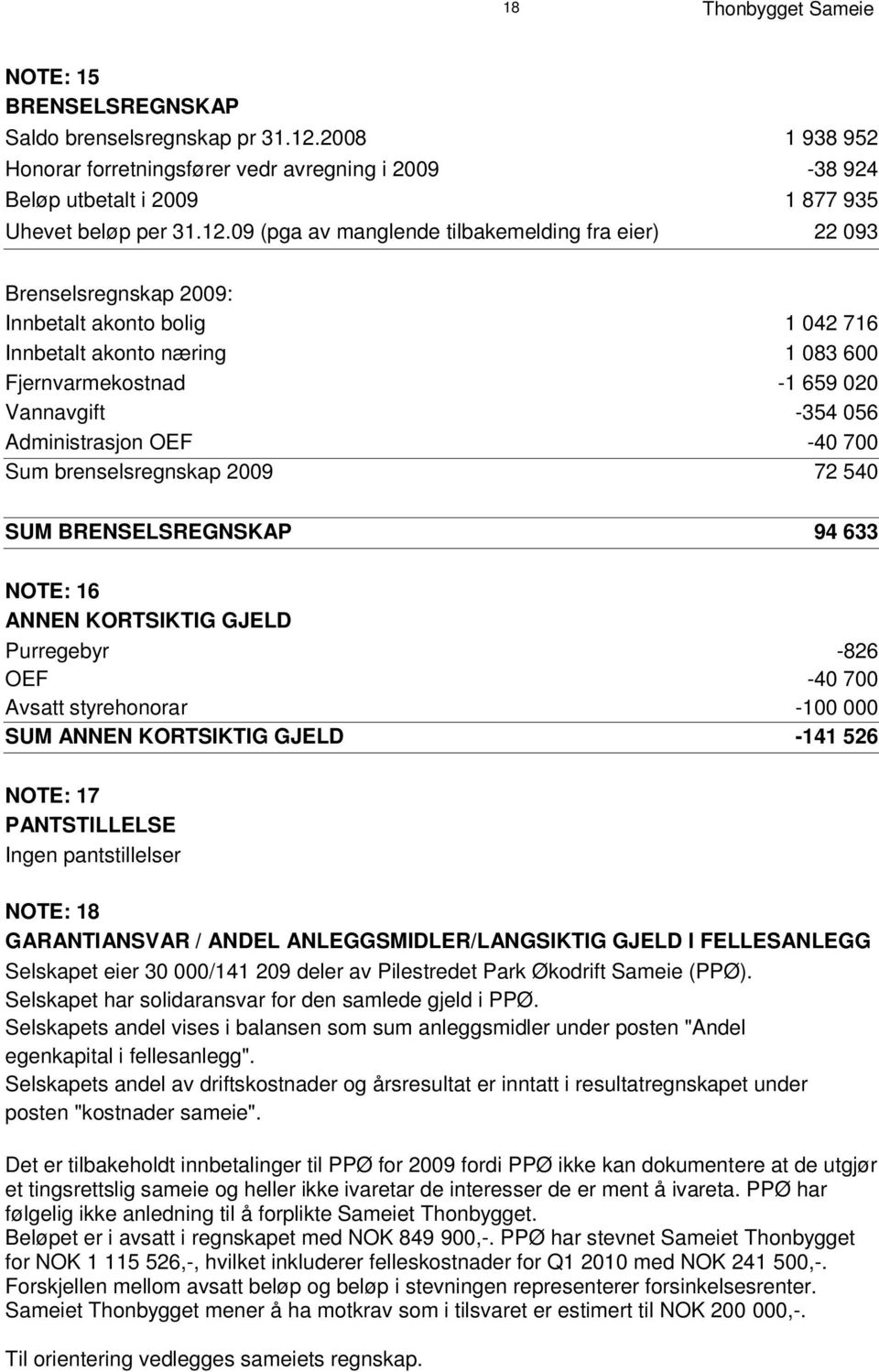 09 (pga av manglende tilbakemelding fra eier) 22 093 B r enselsregnskap 2009: Innbetalt akonto bolig 1 042 716 Innbetalt akonto næring 1 083 600 Fjernvarmekostnad -1 659 020 Vannavgift -354 056 A d m