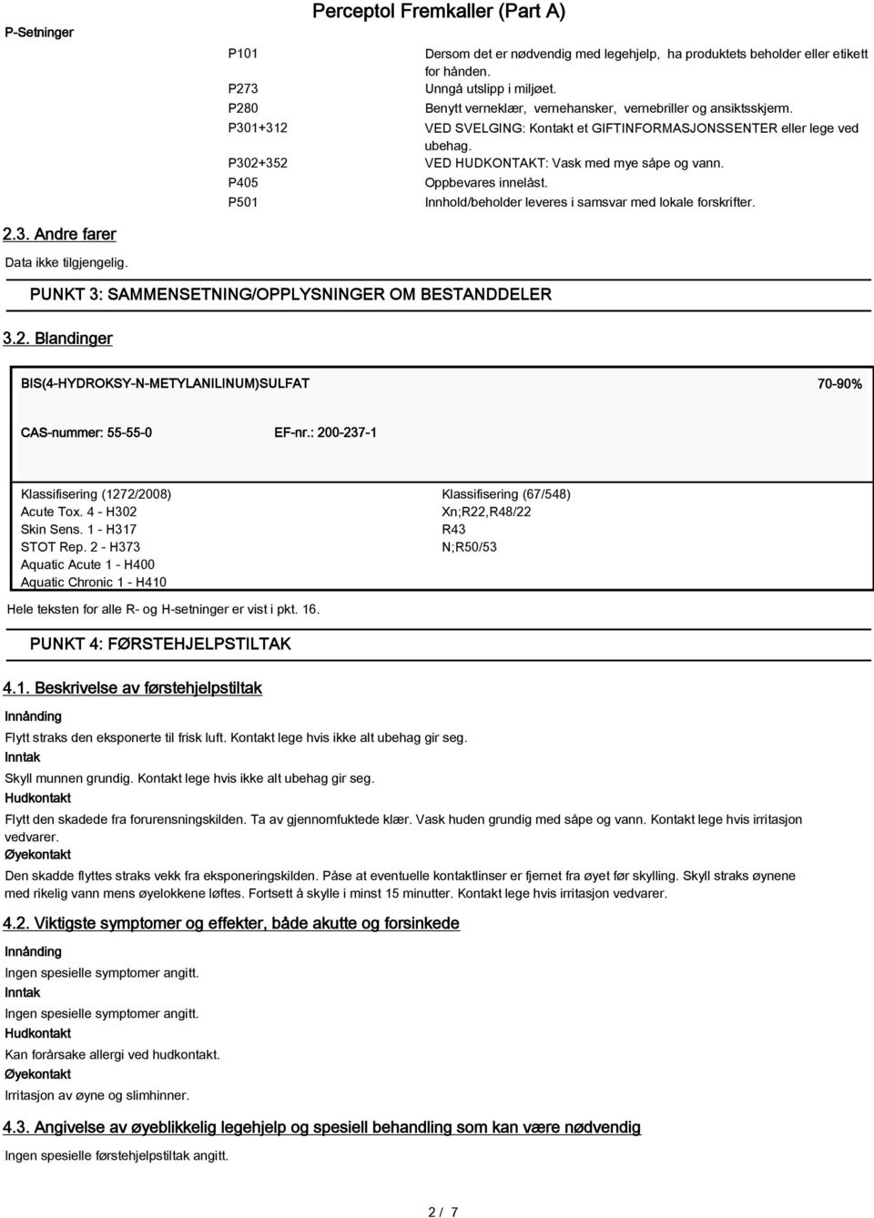 P405 P501 Oppbevares innelåst. Innhold/beholder leveres i samsvar med lokale forskrifter. 2.3. Andre farer Data ikke tilgjengelig. PUNKT 3: SAMMENSETNING/OPPLYSNINGER OM BESTANDDELER 3.2. Blandinger BIS(4-HYDROKSY-N-METYLANILINUM)SULFAT 70-90% CAS-nummer: 55-55-0 EF-nr.