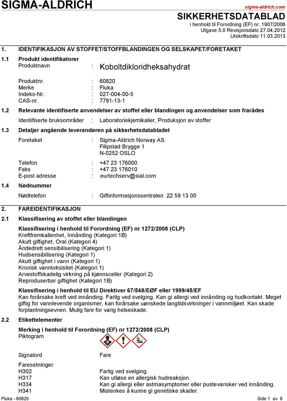 : 7791-13-1 1.2 Relevante identifiserte anvendelser av stoffet eller blandingen og anvendelser som frarådes Identifiserte bruksområder : Laboratoriekjemikalier, Produksjon av stoffer 1.