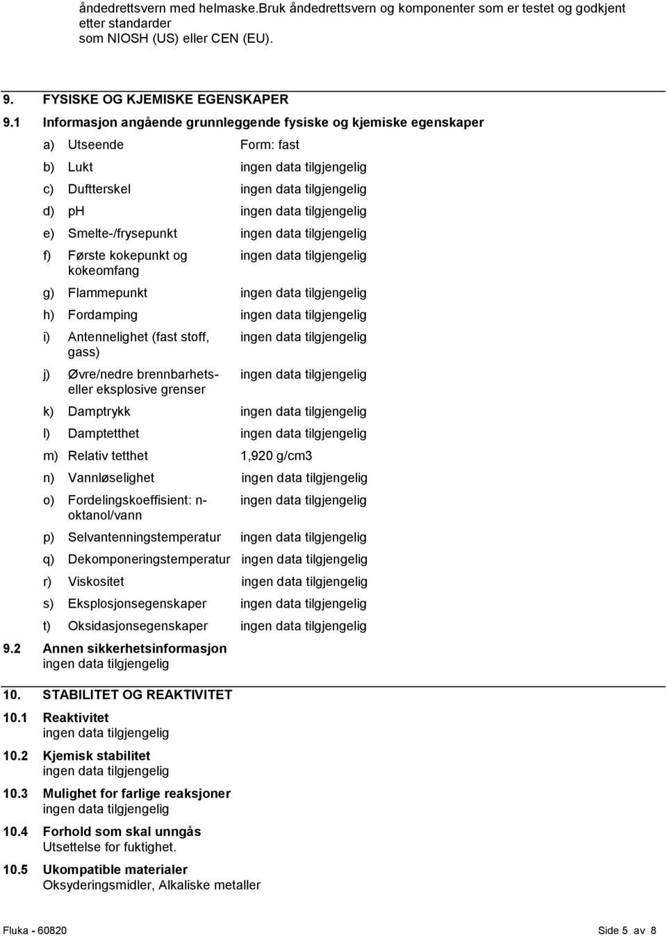 Fordamping i) Antennelighet (fast stoff, gass) j) Øvre/nedre brennbarhetseller eksplosive grenser k) Damptrykk l) Damptetthet m) Relativ tetthet 1,920 g/cm3 n) Vannløselighet o)