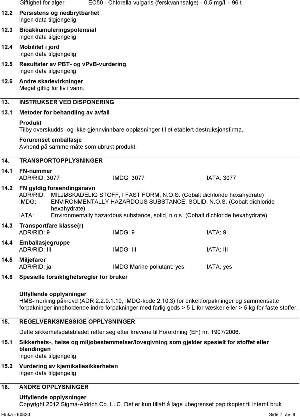 1 Metoder for behandling av avfall EC50 - Chlorella vulgaris (ferskvannsalge) - 0,5 mg/l - 96 t Produkt Tilby overskudds- og ikke gjennvinnbare oppløsninger til et etablert destruksjonsfirma.