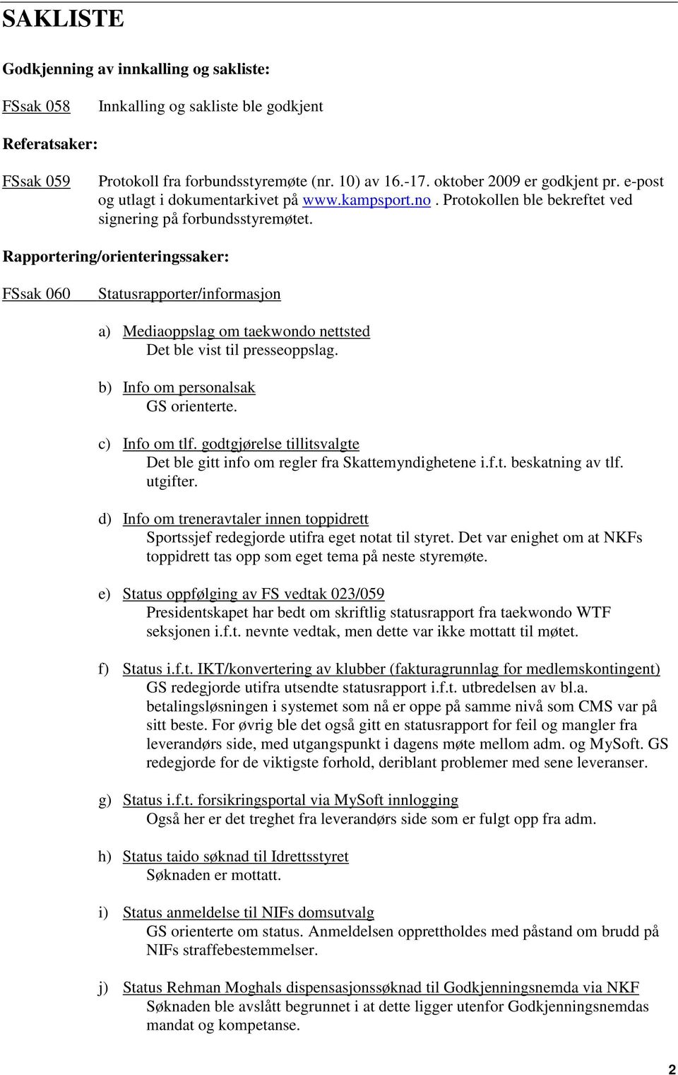 Rapportering/orienteringssaker: FSsak 060 Statusrapporter/informasjon a) Mediaoppslag om taekwondo nettsted Det ble vist til presseoppslag. b) Info om personalsak GS orienterte. c) Info om tlf.