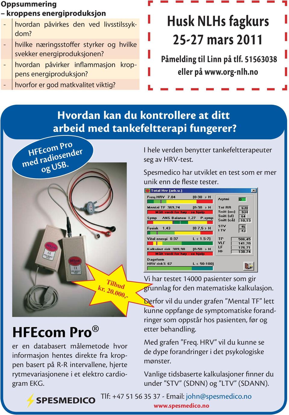 no Hvordan kan du kontrollere at ditt arbeid med tankefeltterapi fungerer? HFEcom Pro med radiosender og USB. I hele verden benytter tankefeltterapeuter seg av HRV-test.