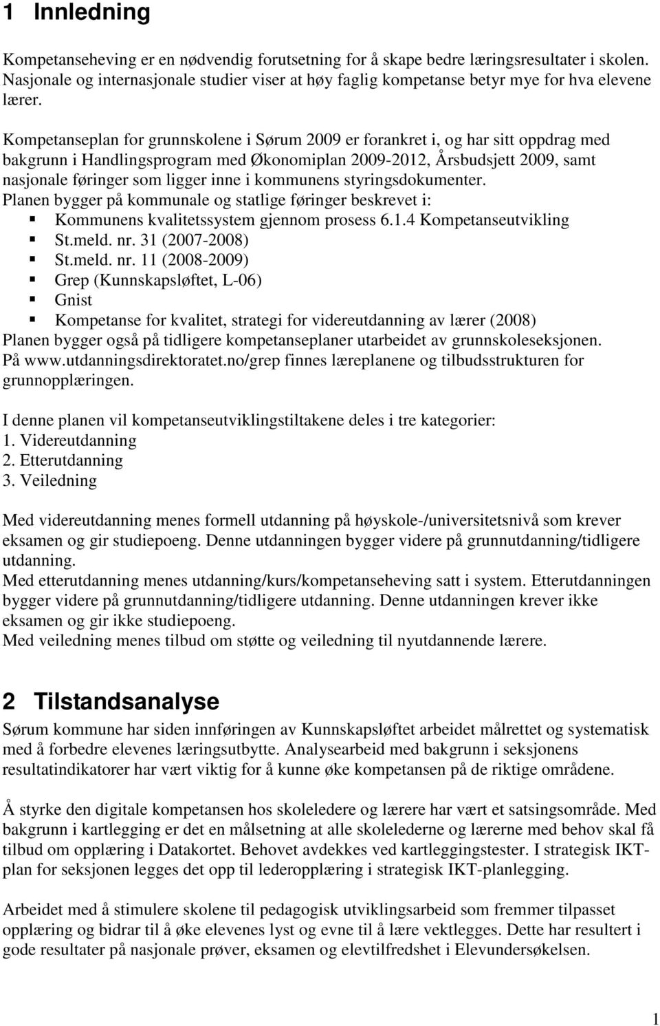 Kompetanseplan for grunnskolene i Sørum 2009 er forankret i, og har sitt oppdrag med bakgrunn i Handlingsprogram med Økonomiplan 2009-2012, Årsbudsjett 2009, samt nasjonale føringer som ligger inne i