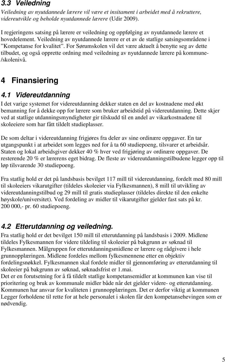 For Sørumskolen vil det være aktuelt å benytte seg av dette tilbudet, og også opprette ordning med veiledning av nyutdannede lærere på kommune- /skolenivå. 4 Finansiering 4.