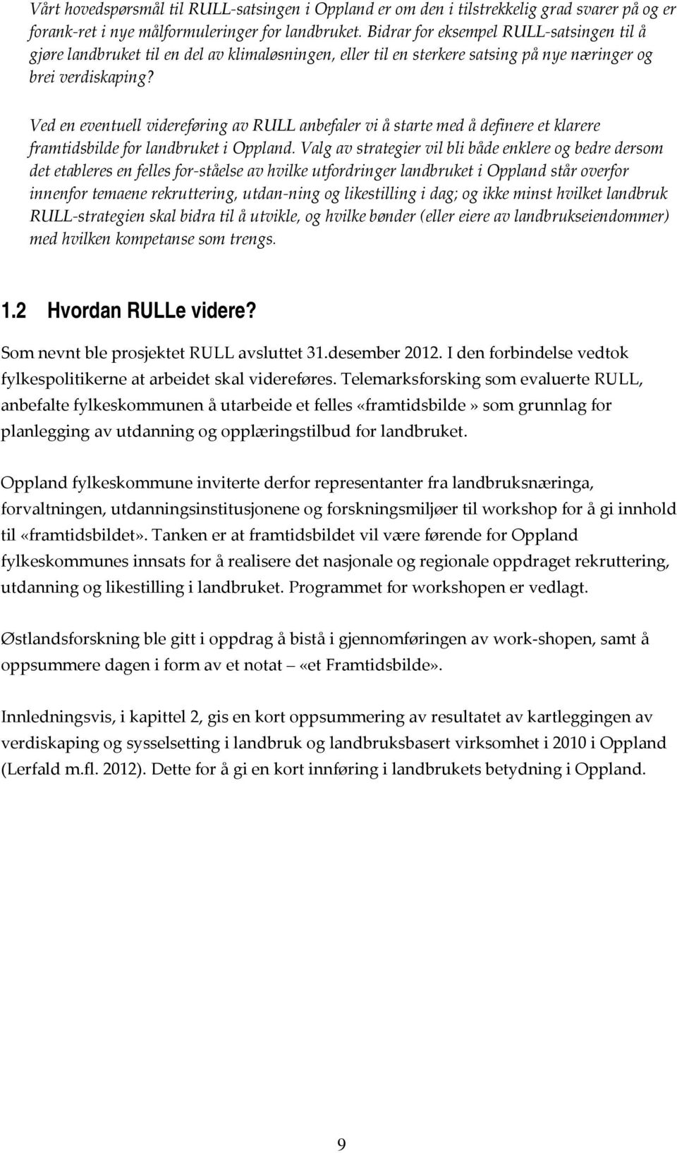 Ved en eventuell videreføring av RULL anbefaler vi å starte med å definere et klarere framtidsbilde for landbruket i Oppland.
