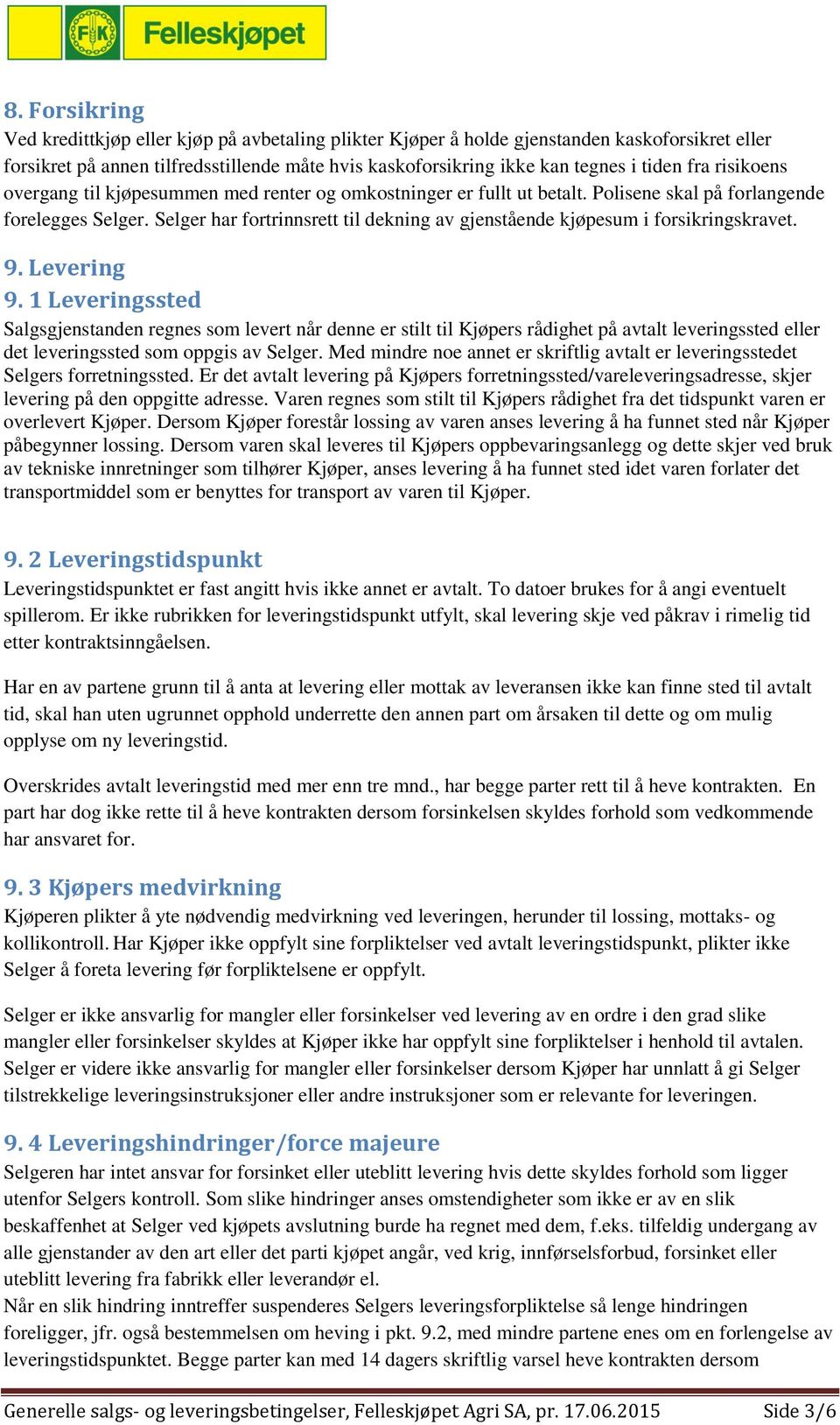 Selger har fortrinnsrett til dekning av gjenstående kjøpesum i forsikringskravet. 9. Levering 9.