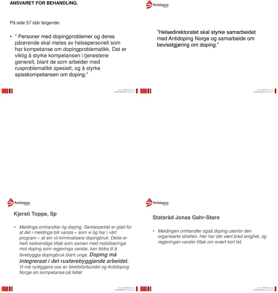 doping. Senterpartiet er glad for at det i meldinga blir varsla som vi òg har i vårt program at ein vil kriminalisera dopingbruk.