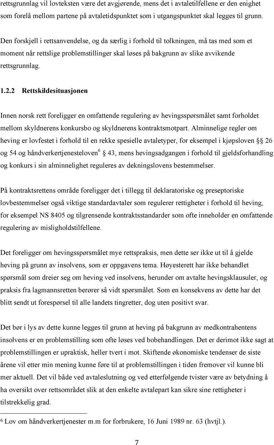 2 Rettskildesituasjonen Innen norsk rett foreligger en omfattende regulering av hevingsspørsmålet samt forholdet mellom skyldnerens konkursbo og skyldnerens kontraktsmotpart.