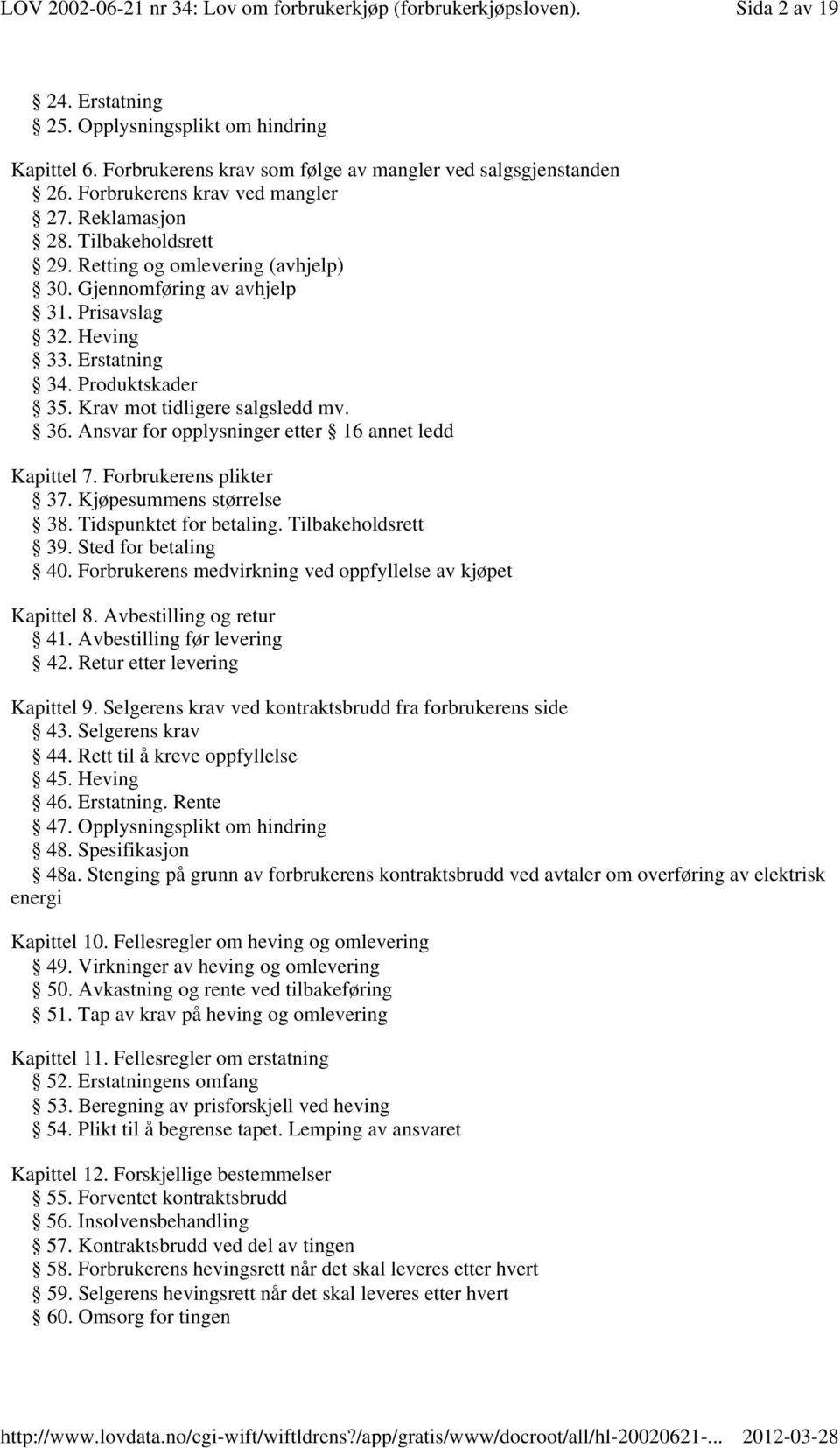 Ansvar for opplysninger etter 16 annet ledd Kapittel 7. Forbrukerens plikter 37. Kjøpesummens størrelse 38. Tidspunktet for betaling. Tilbakeholdsrett 39. Sted for betaling 40.