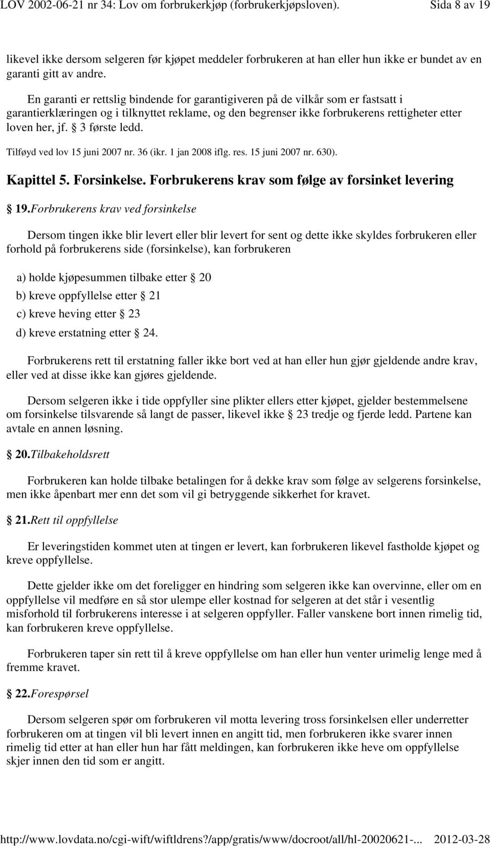 3 første ledd. Tilføyd ved lov 15 juni 2007 nr. 36 (ikr. 1 jan 2008 iflg. res. 15 juni 2007 nr. 630). Kapittel 5. Forsinkelse. Forbrukerens krav som følge av forsinket levering 19.