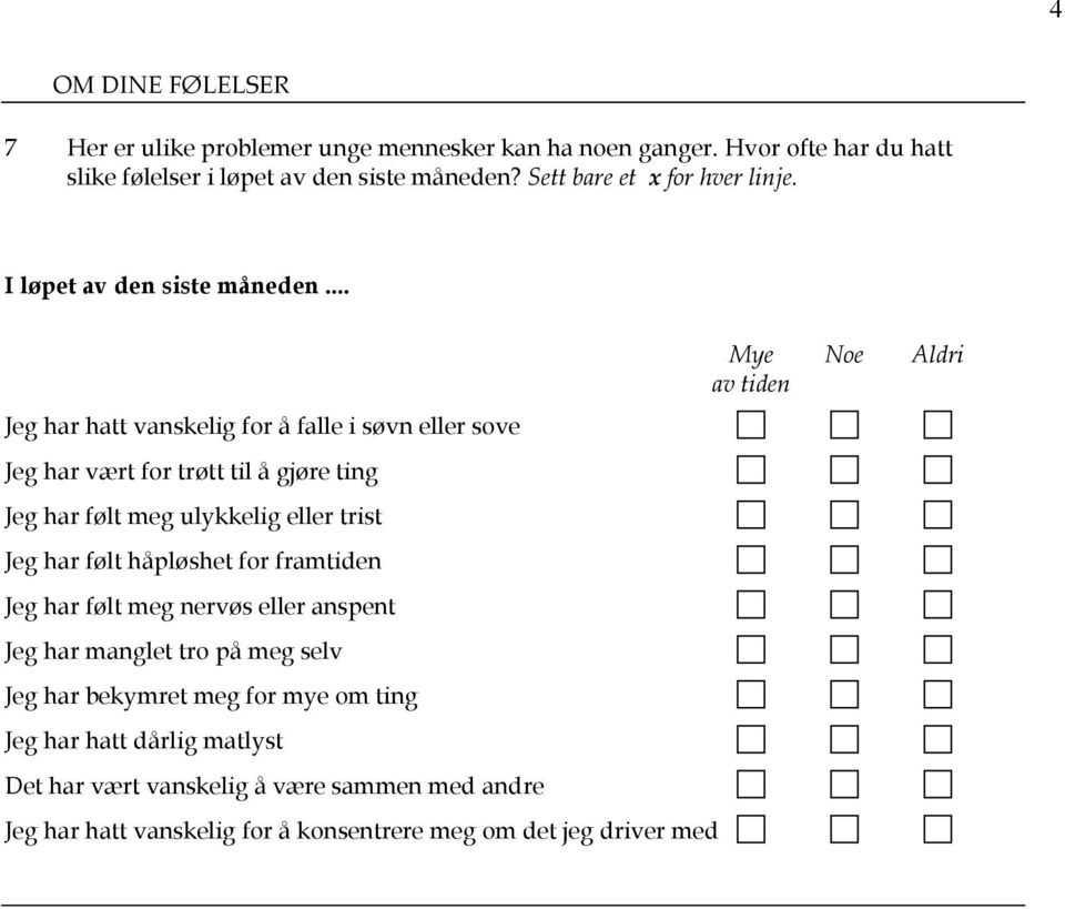 .. Jeg har hatt vanskelig for å falle i søvn eller sove Jeg har vært for trøtt til å gjøre ting Jeg har følt meg ulykkelig eller trist Jeg har følt håpløshet for