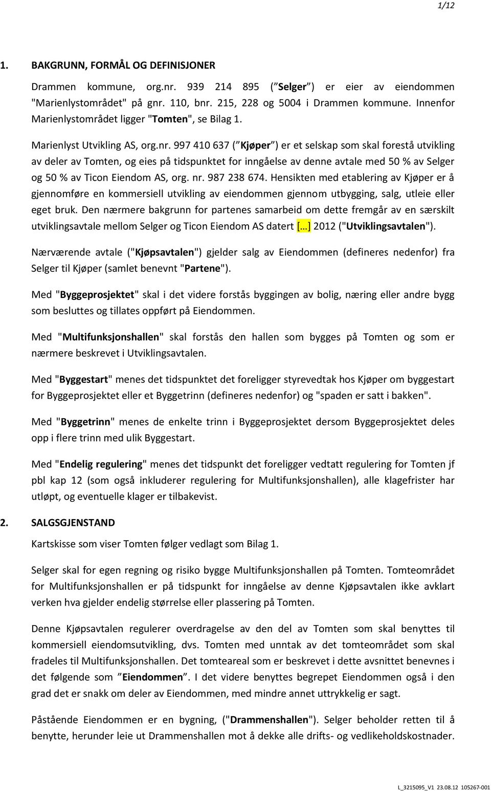 997 410 637 ( Kjøper ) er et selskap som skal forestå utvikling av deler av Tomten, og eies på tidspunktet for inngåelse av denne avtale med 50 % av Selger og 50 % av Ticon Eiendom AS, org. nr.