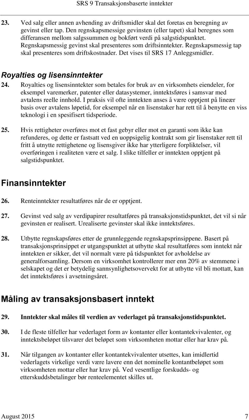 Regnskapsmessig tap skal presenteres som driftskostnader. Det vises til SRS 17 Anleggsmidler. Royalties og lisensinntekter 24.