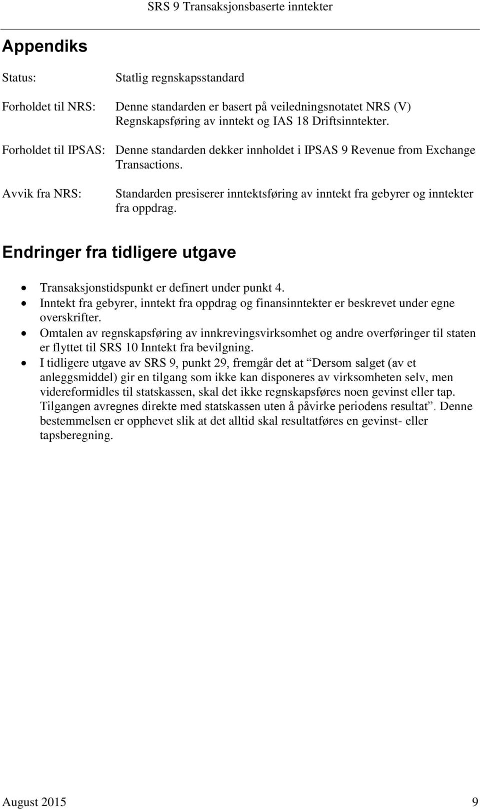 Avvik fra NRS: Standarden presiserer inntektsføring av inntekt fra gebyrer og inntekter fra oppdrag. Endringer fra tidligere utgave Transaksjonstidspunkt er definert under punkt 4.