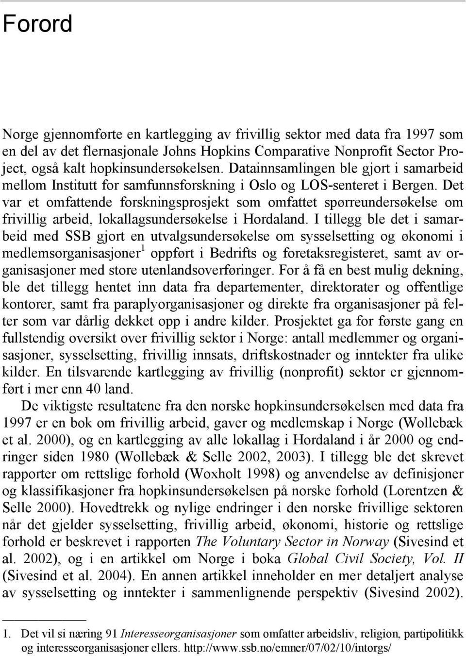 Det var et omfattende forskningsprosjekt som omfattet spørreundersøkelse om frivillig arbeid, lokallagsundersøkelse i Hordaland.