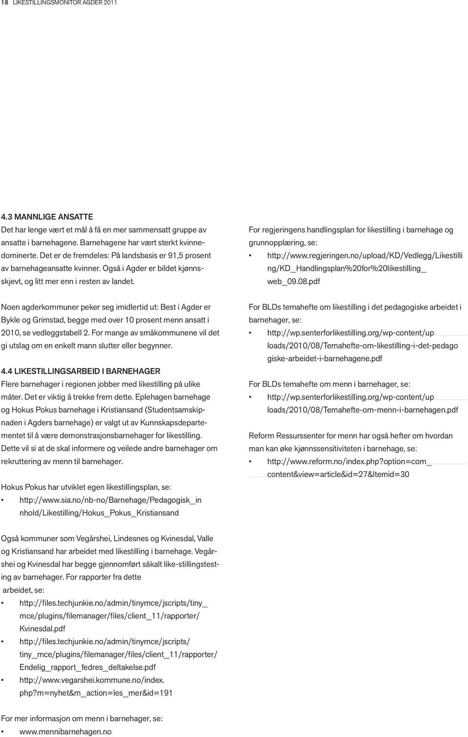 For regjeringens handlingsplan for likestilling i barnehage og grunnopplæring, se: http://www.regjeringen.no/upload/kd/vedlegg/likestilli ng/kd_handlingsplan%20for%20likestilling_ web_09.08.