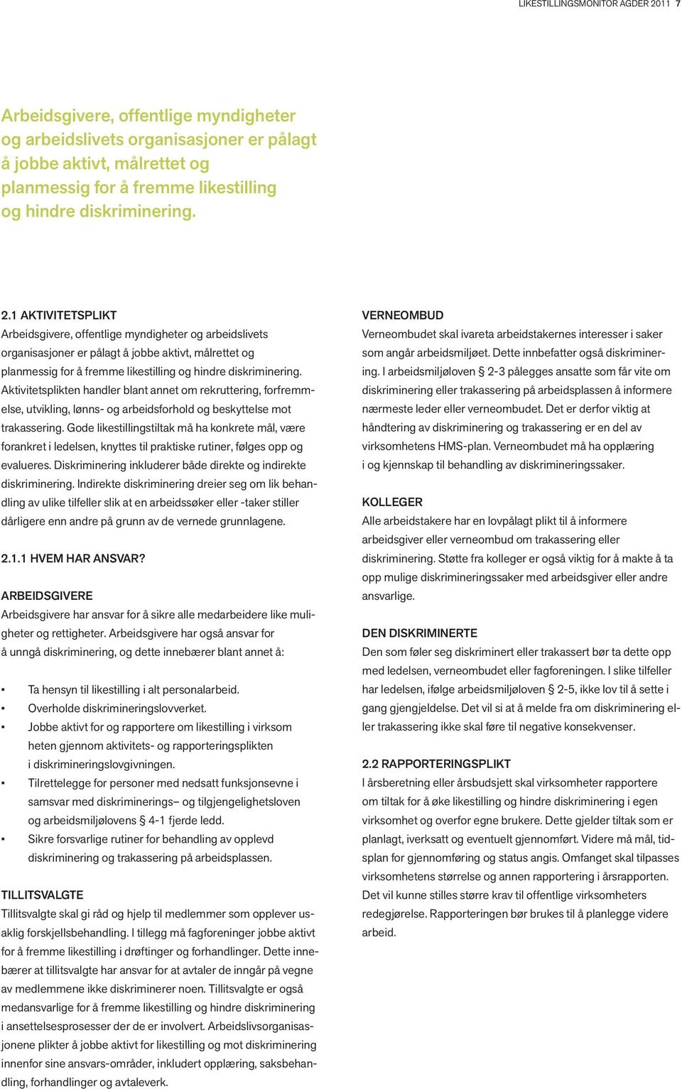 1 AKTIVITETSPLIKT Arbeidsgivere, offentlige myndigheter og arbeidslivets organisasjoner er pålagt å jobbe aktivt, målrettet og planmessig for å fremme likestilling og hindre diskriminering.