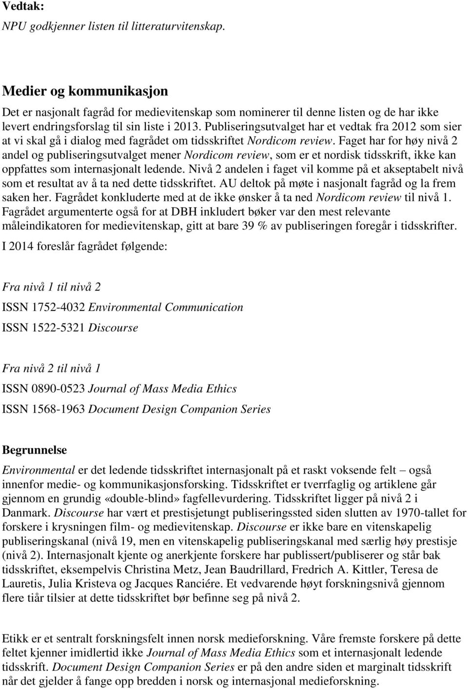 Publiseringsutvalget har et vedtak fra 2012 som sier at vi skal gå i dialog med fagrådet om tidsskriftet Nordicom review.