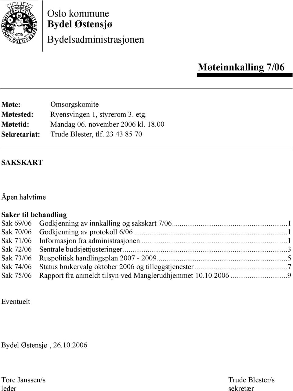 ..1 Sak 70/06 Godkjenning av protokoll 6/06...1 Sak 71/06 Informasjon fra administrasjonen...1 Sak 72/06 Sentrale budsjettjusteringer...3 Sak 73/06 Ruspolitisk handlingsplan 2007-2009.