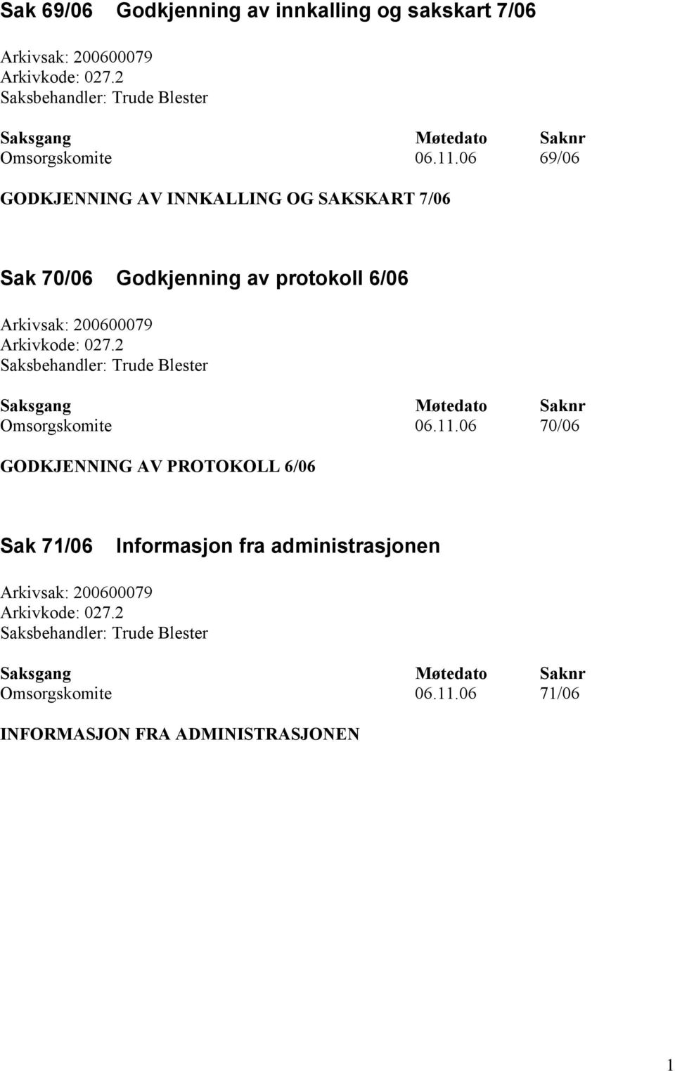 06 69/06 GODKJENNING AV INNKALLING OG SAKSKART 7/06 Sak 70/06 Godkjenning av protokoll 6/06 Arkivsak: 200600079 Arkivkode: 027.