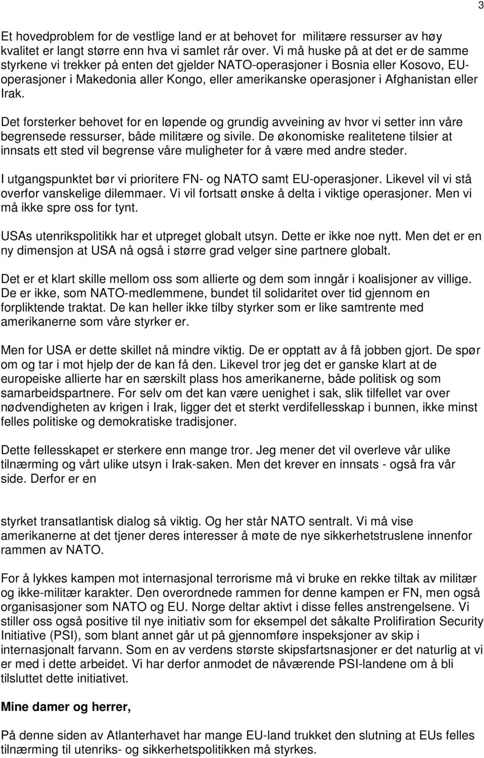 eller Irak. Det forsterker behovet for en løpende og grundig avveining av hvor vi setter inn våre begrensede ressurser, både militære og sivile.