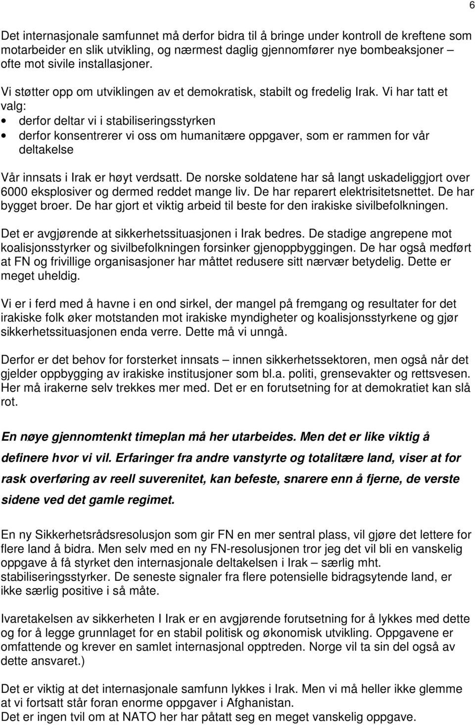 Vi har tatt et valg: derfor deltar vi i stabiliseringsstyrken derfor konsentrerer vi oss om humanitære oppgaver, som er rammen for vår deltakelse Vår innsats i Irak er høyt verdsatt.