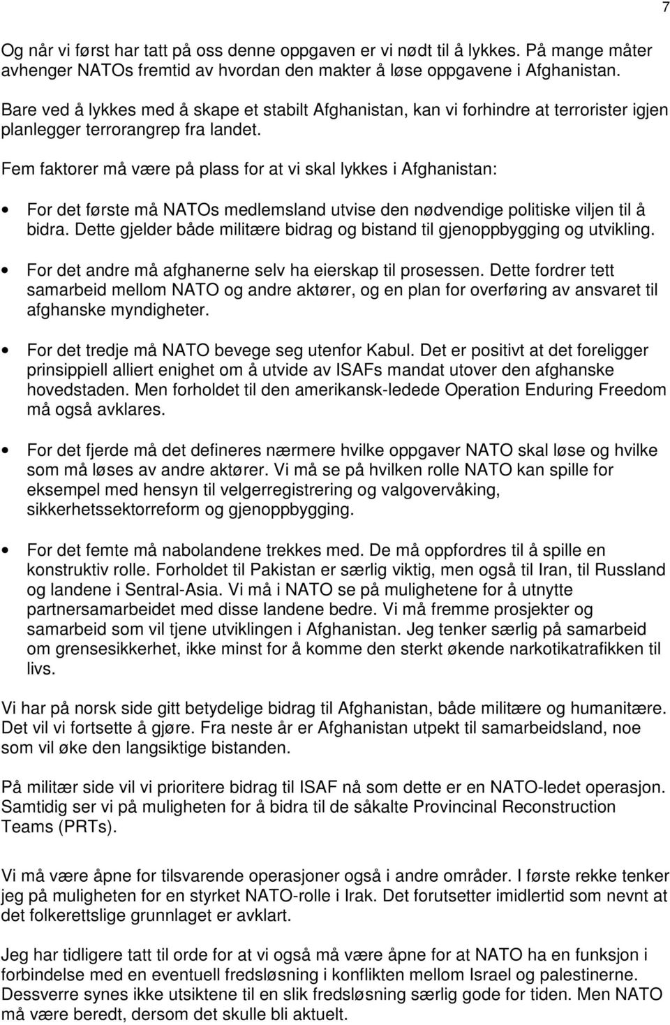 Fem faktorer må være på plass for at vi skal lykkes i Afghanistan: For det første må NATOs medlemsland utvise den nødvendige politiske viljen til å bidra.
