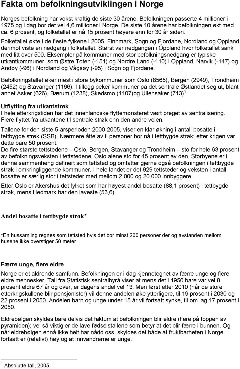 Finnmark, Sogn og Fjordane, Nordland og Oppland derimot viste en nedgang i folketallet. Størst var nedgangen i Oppland hvor folketallet sank med litt over 500.