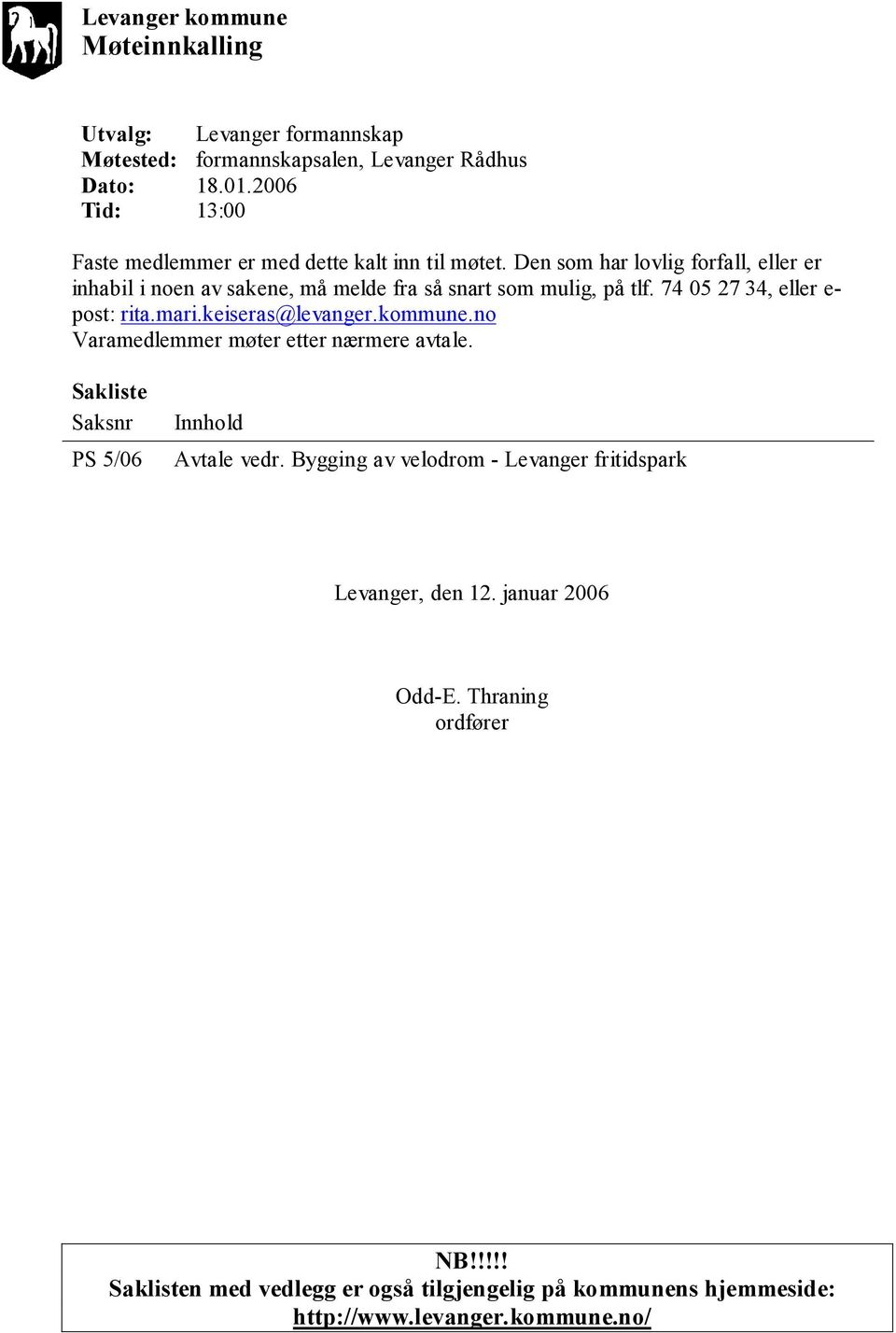 Den som har lovlig forfall, eller er inhabil i noen av sakene, må melde fra så snart som mulig, på tlf. 74 05 27 34, eller e- post: rita.mari.keiseras@levanger.