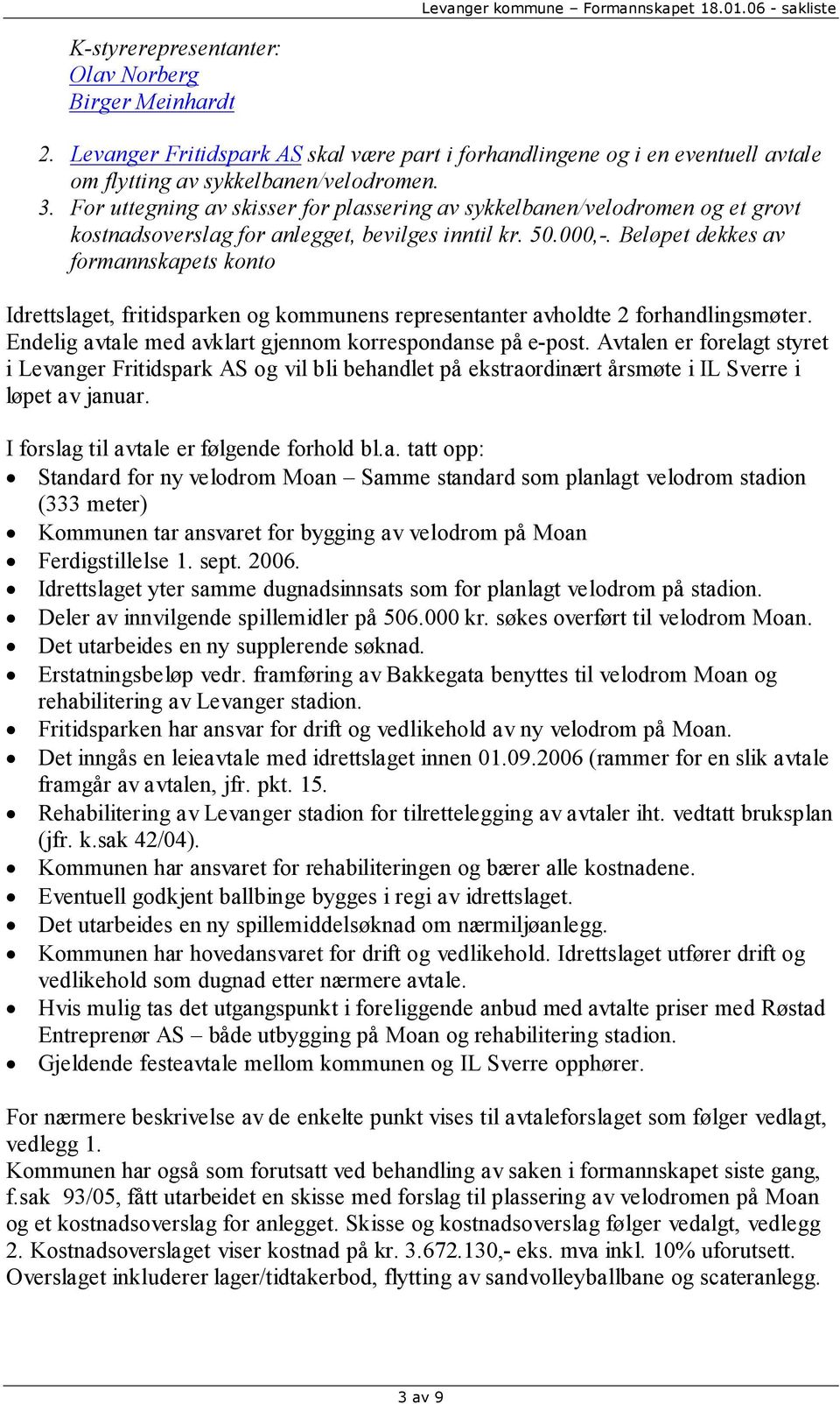 Beløpet dekkes av formannskapets konto Idrettslaget, fritidsparken og kommunens representanter avholdte 2 forhandlingsmøter. Endelig avtale med avklart gjennom korrespondanse på e-post.