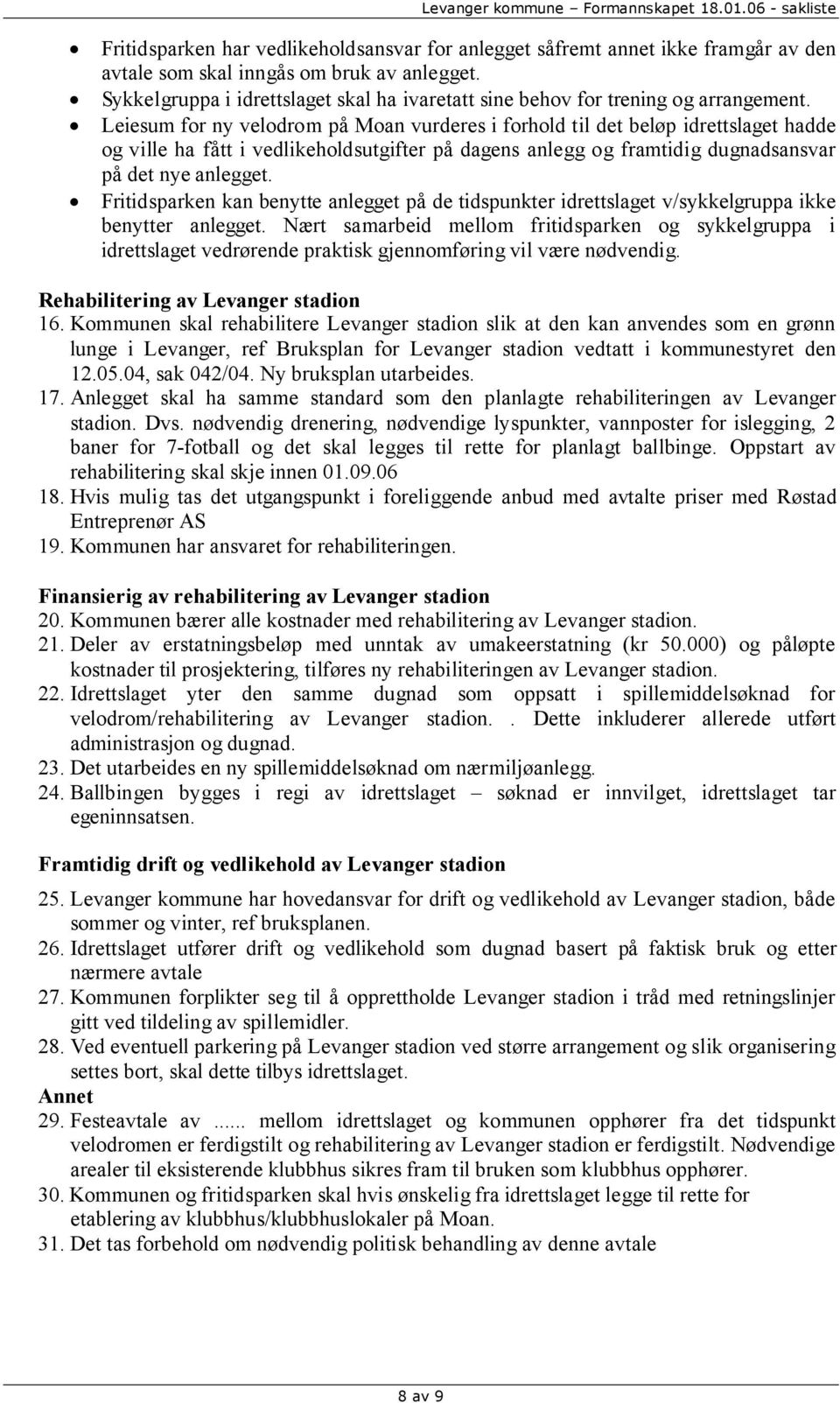 Leiesum for ny velodrom på Moan vurderes i forhold til det beløp idrettslaget hadde og ville ha fått i vedlikeholdsutgifter på dagens anlegg og framtidig dugnadsansvar på det nye anlegget.