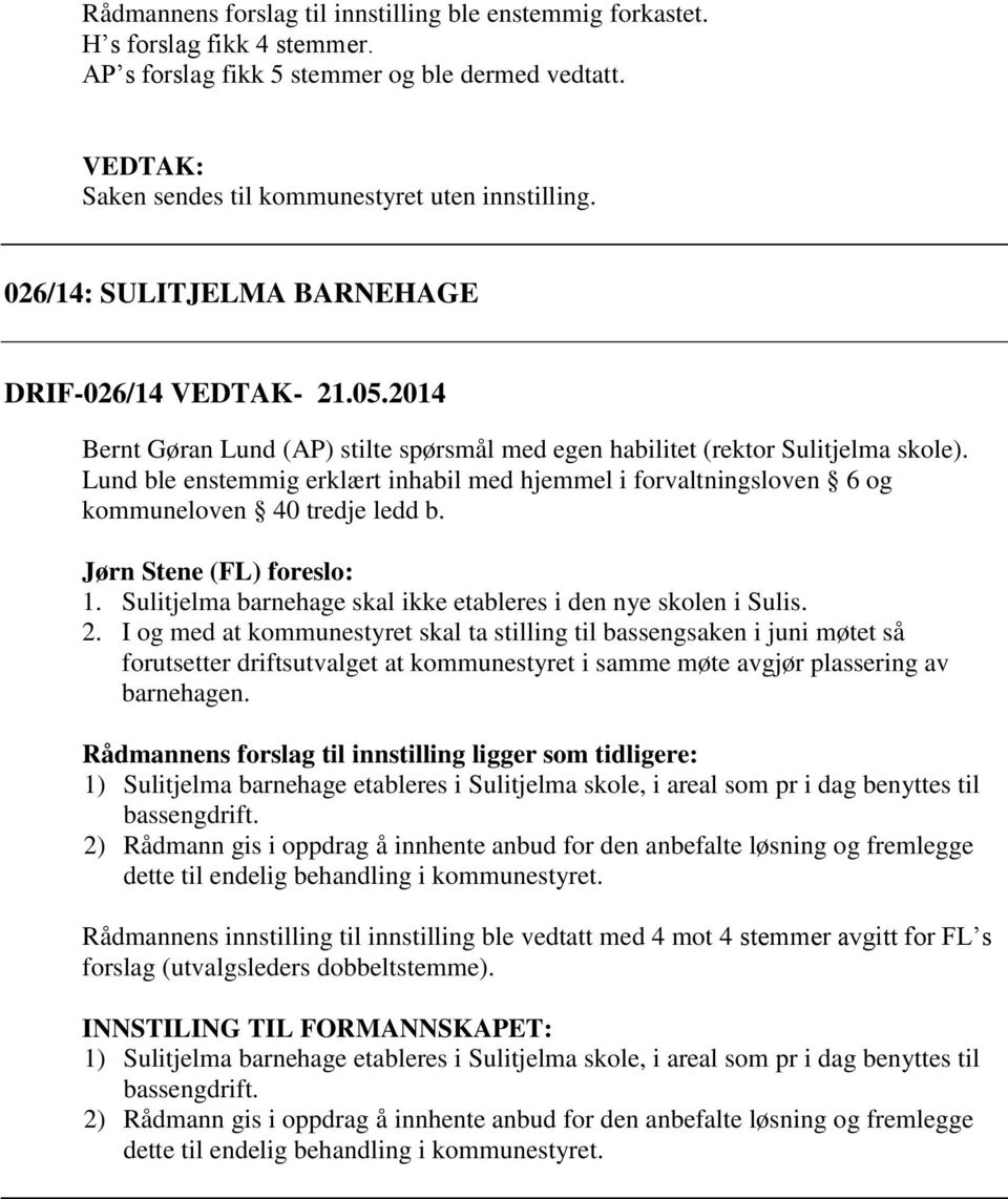 Lund ble enstemmig erklært inhabil med hjemmel i forvaltningsloven 6 og kommuneloven 40 tredje ledd b. Jørn Stene (FL) foreslo: 1. Sulitjelma barnehage skal ikke etableres i den nye skolen i Sulis. 2.