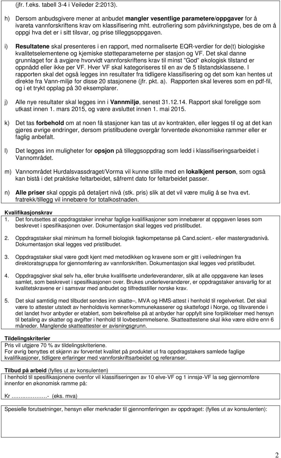 i) Resultatene skal presenteres i en rapport, med normaliserte EQR-verdier for de(t) biologiske kvalitetselementene og kjemiske støtteparameterne per stasjon og VF.