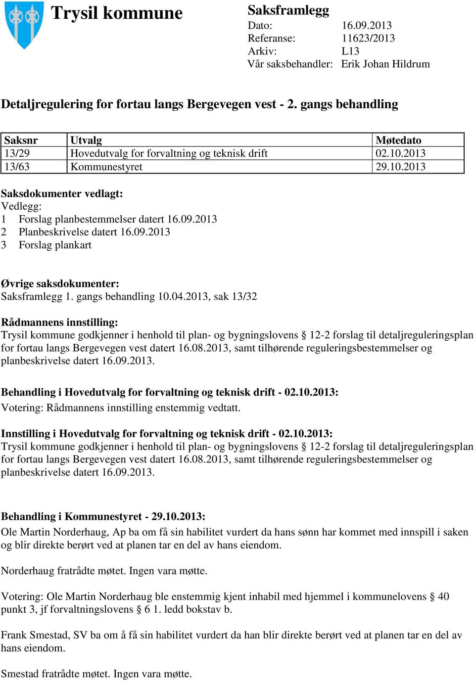 09.2013 2 Planbeskrivelse datert 16.09.2013 3 Forslag plankart Øvrige saksdokumenter: Saksframlegg 1. gangs behandling 10.04.