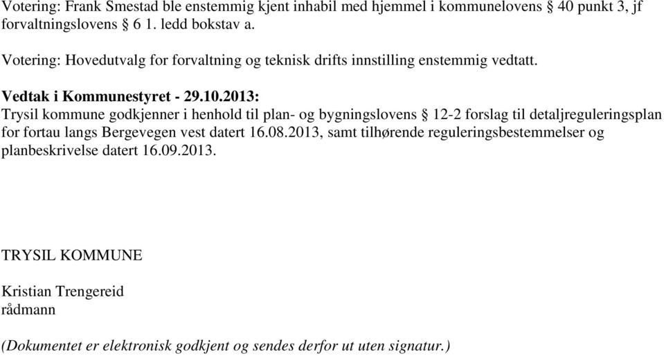 2013: Trysil kommune godkjenner i henhold til plan- og bygningslovens 12-2 forslag til detaljreguleringsplan for fortau langs Bergevegen vest datert 16.