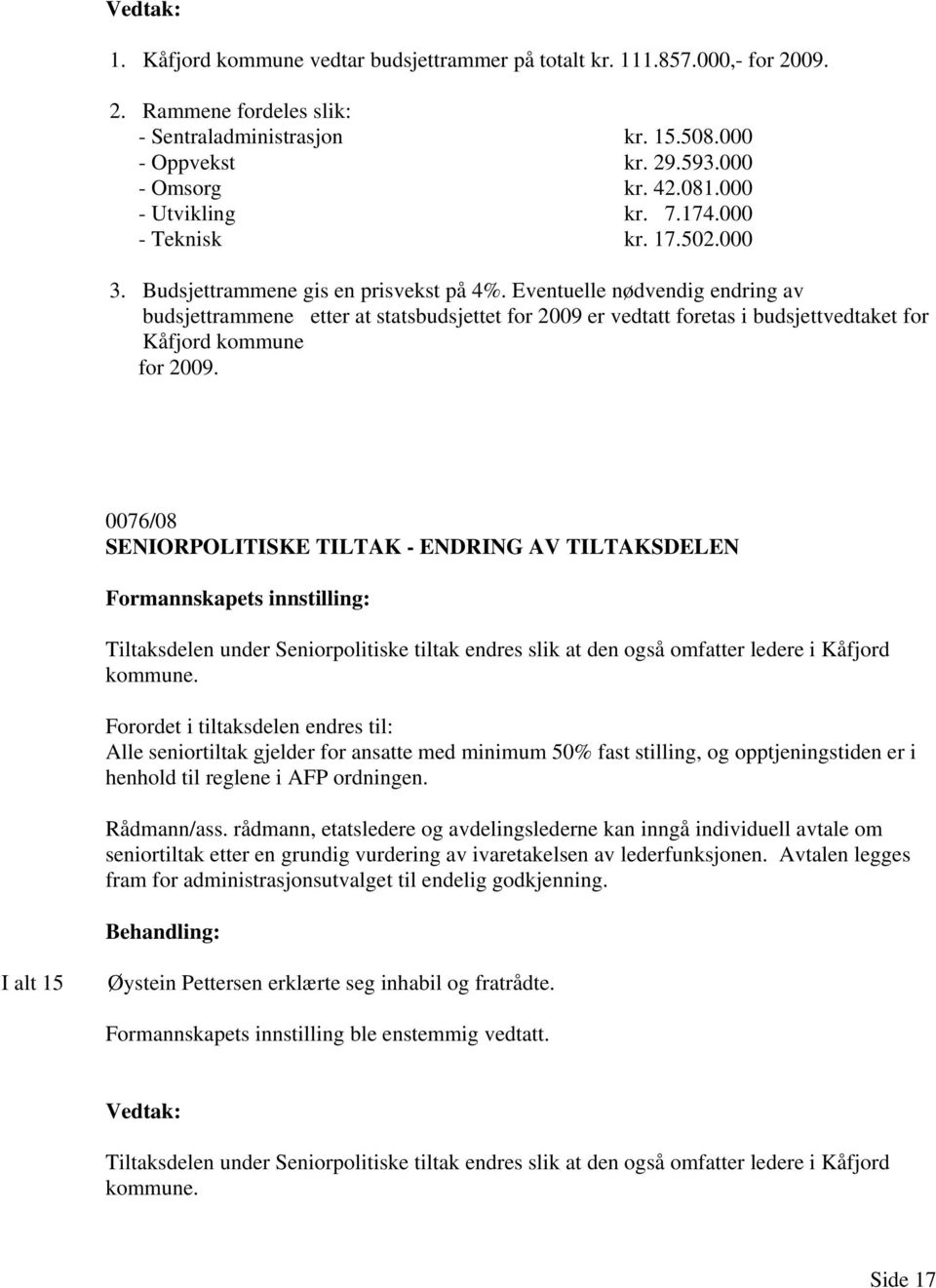 Eventuelle nødvendig endring av budsjettrammene etter at statsbudsjettet for 2009 er vedtatt foretas i budsjettvedtaket for Kåfjord kommune for 2009.