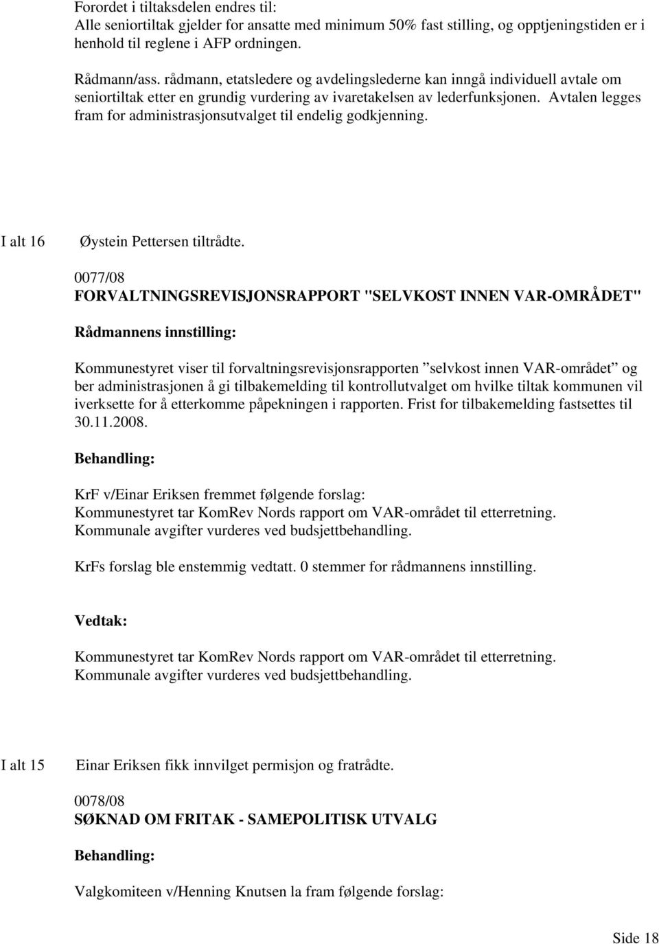 Avtalen legges fram for administrasjonsutvalget til endelig godkjenning. I alt 16 Øystein Pettersen tiltrådte.