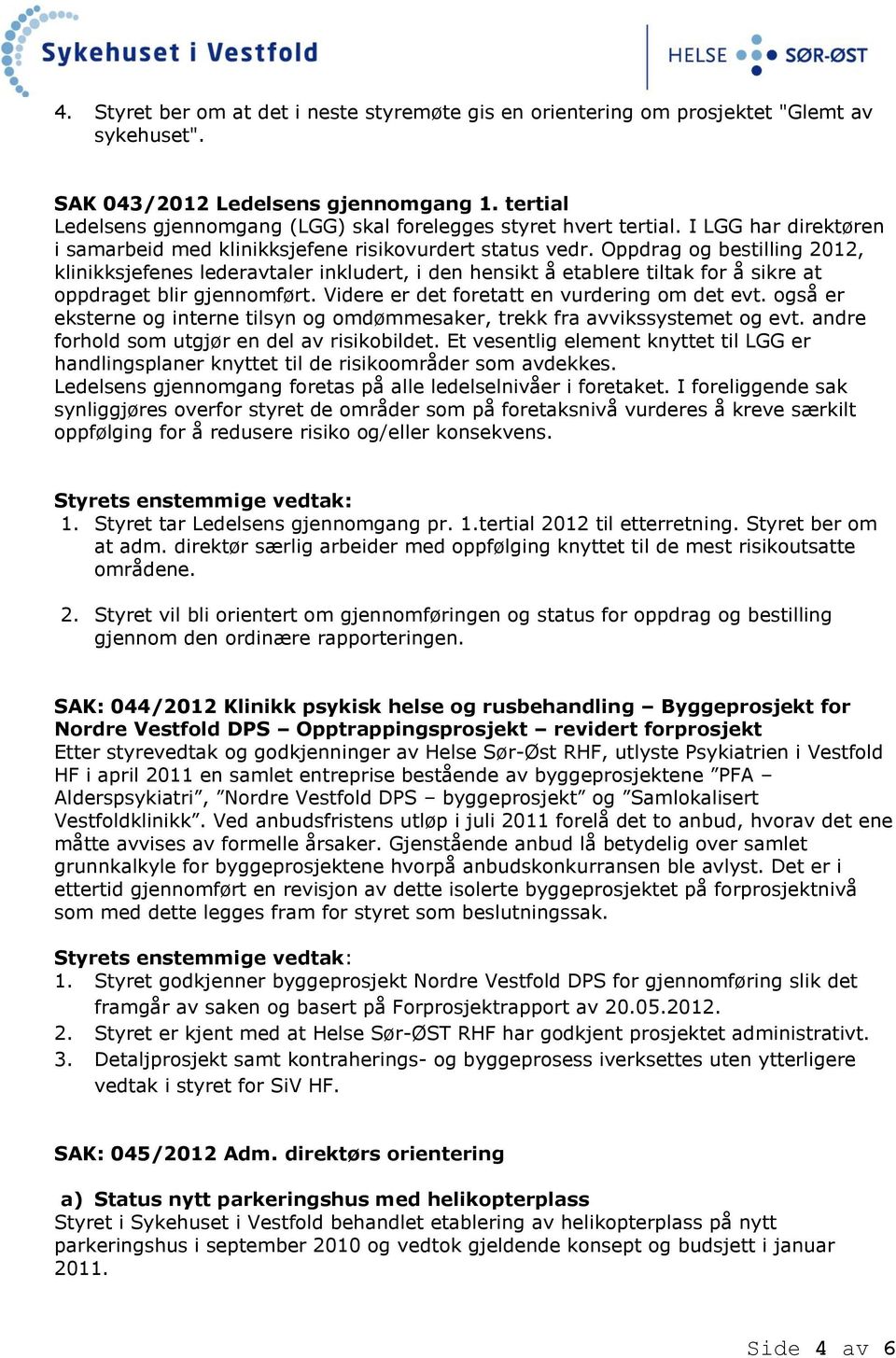 Oppdrag og bestilling 2012, klinikksjefenes lederavtaler inkludert, i den hensikt å etablere tiltak for å sikre at oppdraget blir gjennomført. Videre er det foretatt en vurdering om det evt.