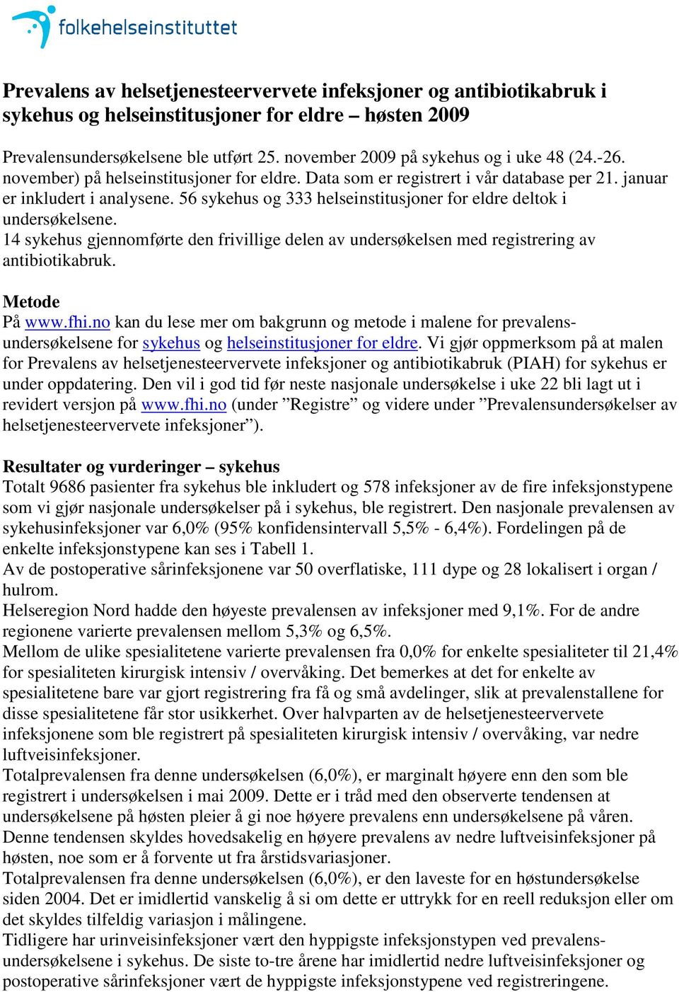 56 sykehus og 333 helseinstitusjoner for eldre deltok i undersøkelsene. 14 sykehus gjennomførte den frivillige delen av undersøkelsen med registrering av antibiotikabruk. Metode På www.fhi.