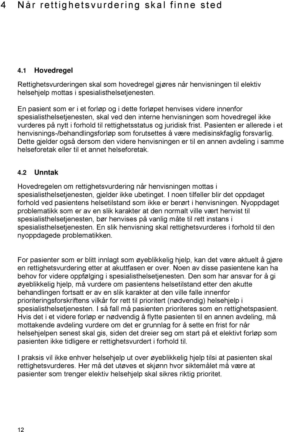 rettighetsstatus og juridisk frist. Pasienten er allerede i et henvisnings-/behandlingsforløp som forutsettes å være medisinskfaglig forsvarlig.