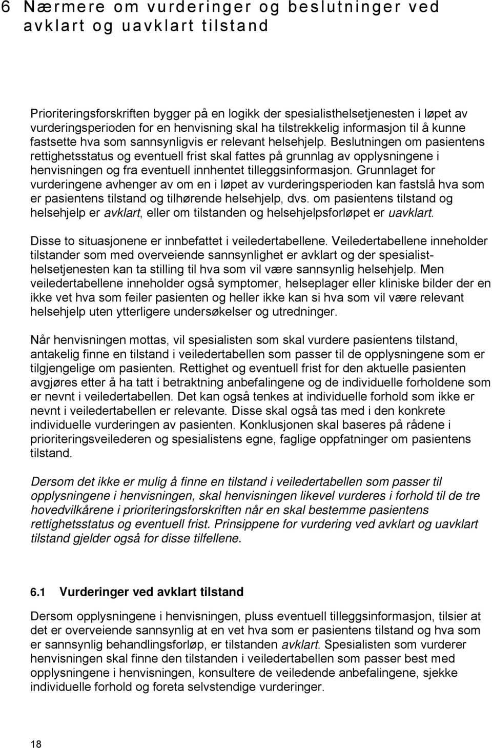 Beslutningen om pasientens rettighetsstatus og eventuell frist skal fattes på grunnlag av opplysningene i henvisningen og fra eventuell innhentet tilleggsinformasjon.