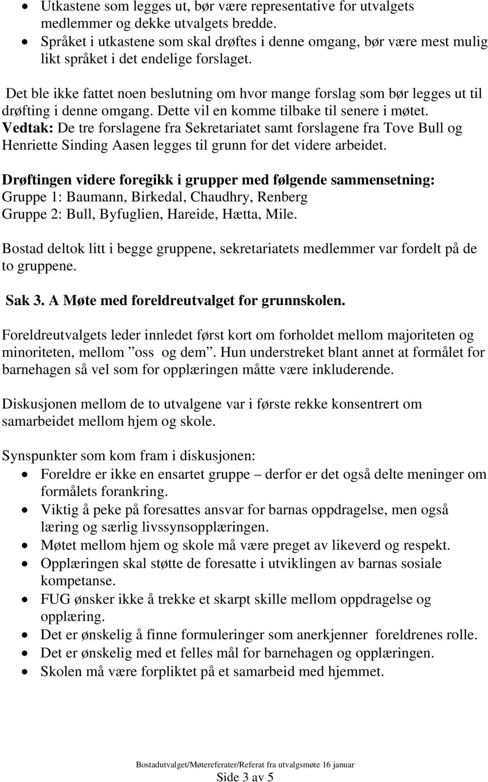 Det ble ikke fattet noen beslutning om hvor mange forslag som bør legges ut til drøfting i denne omgang. Dette vil en komme tilbake til senere i møtet.