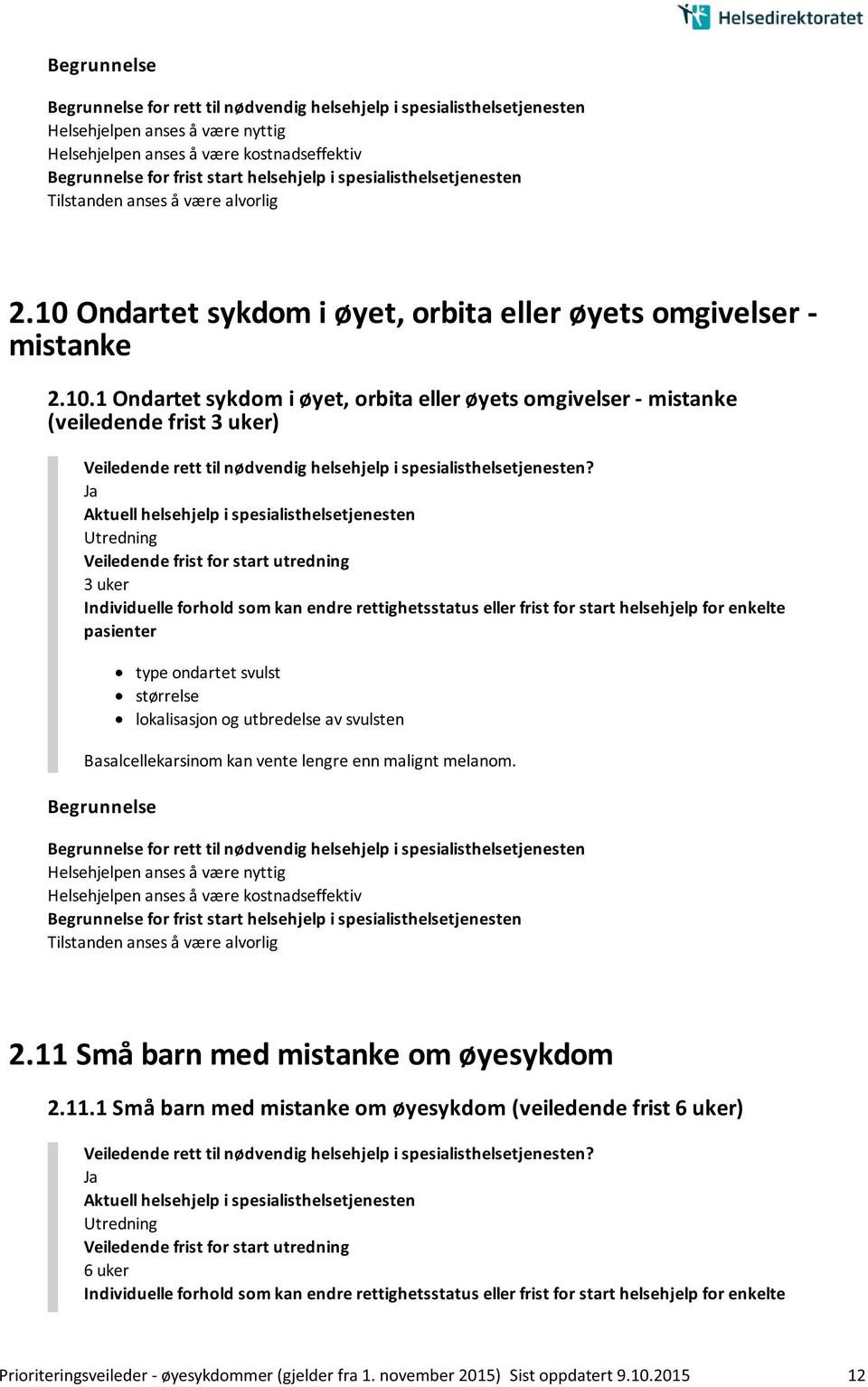 1 Ondartet sykdom i øyet, orbita eller øyets omgivelser - mistanke (veiledende frist 3 uker) Utredning 3 uker type ondartet svulst størrelse